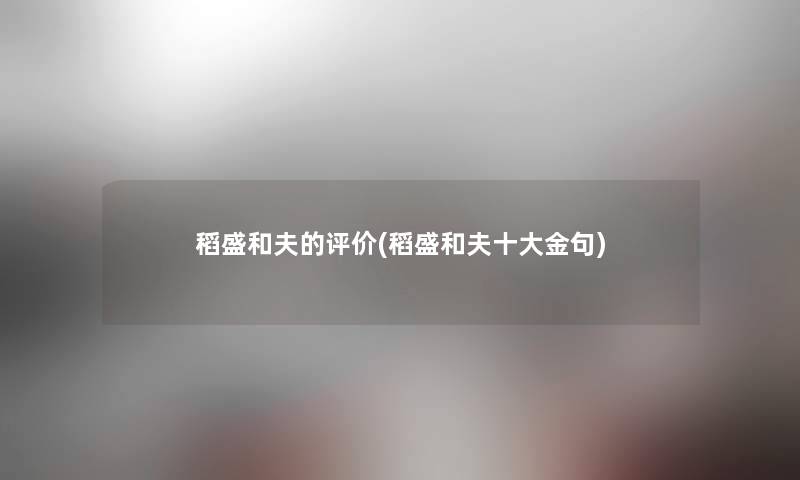 稻盛和夫的评价(稻盛和夫一些金句) 稻盛和夫的评价(稻盛和夫一些金句)
