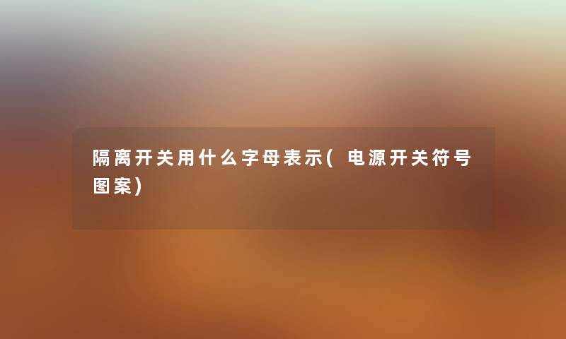 隔离开关用什么字母表示(电源开关符号图案)