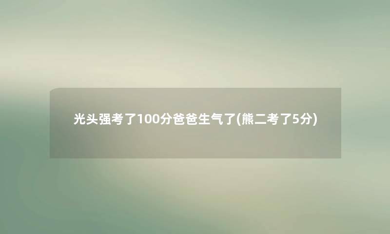 光头强考了100分爸爸生气了(熊二考了5分)