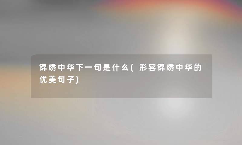 锦绣中华下一句是什么(形容锦绣中华的优美句子) 锦绣中华下一句是什么(形容锦绣中华的优美句子)