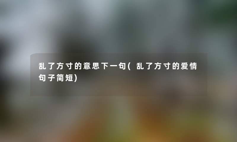 乱了方寸的意思下一句(乱了方寸的爱情句子简短) 乱了方寸的意思下一句(乱了方寸的爱情句子简短)