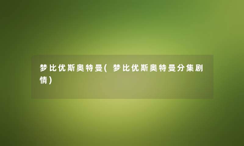 梦比优斯奥特曼(梦比优斯奥特曼分集剧情) 梦比优斯奥特曼(梦比优斯奥特曼分集剧情)