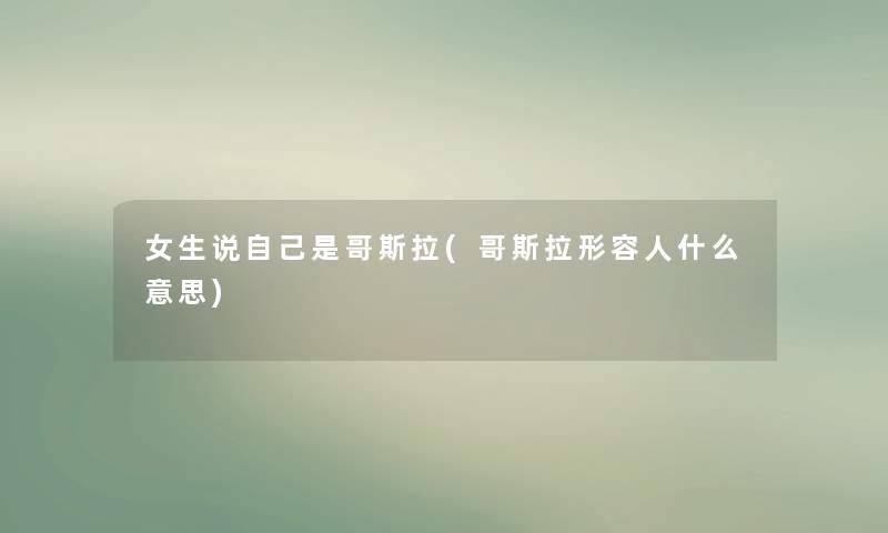 女生说自己是哥斯拉(哥斯拉形容人什么意思) 女生说自己是哥斯拉(哥斯拉形容人什么意思)