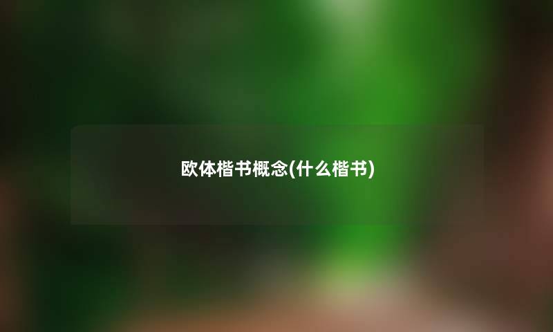 欧体楷书概念(什么楷书) 欧体楷书概念(什么楷书)