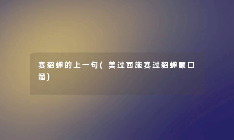 赛貂蝉的上一句(美过西施赛过貂蝉顺口溜) 赛貂蝉的上一句(美过西施赛过貂蝉顺口溜)