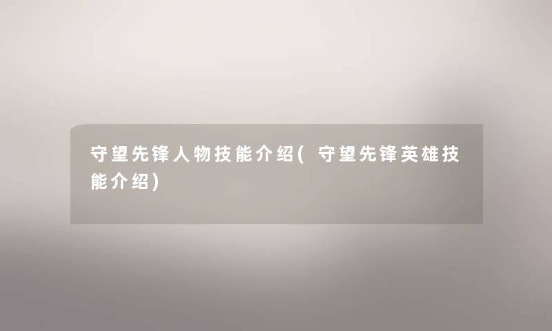 守望先锋人物技能介绍(守望先锋英雄技能介绍) 守望先锋人物技能介绍(守望先锋英雄技能介绍)