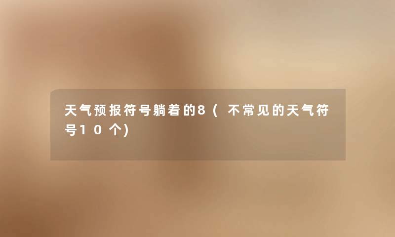 天气预报符号躺着的8(不常见的天气符号10个) 天气预报符号躺着的8(不常见的天气符号10个)
