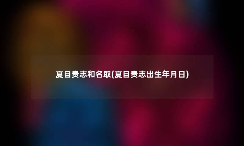 夏目贵志和名取(夏目贵志出生年月日) 夏目贵志和名取(夏目贵志出生年月日)