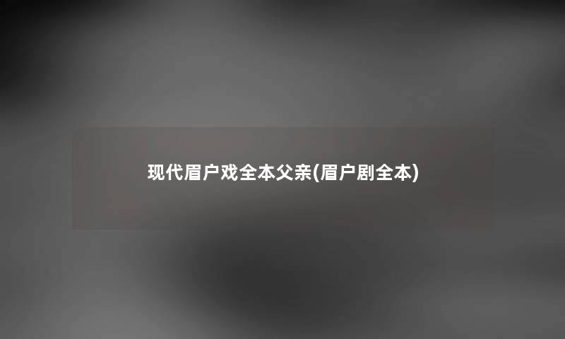 现代眉户戏全本父亲(眉户剧全本) 现代眉户戏全本父亲(眉户剧全本)