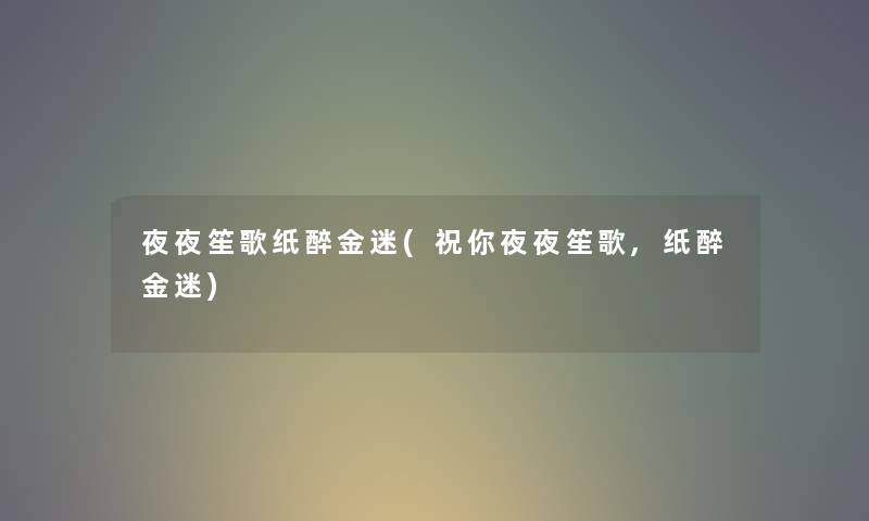 夜夜笙歌纸醉金迷(祝你夜夜笙歌,纸醉金迷) 夜夜笙歌纸醉金迷(祝你夜夜笙歌,纸醉金迷)