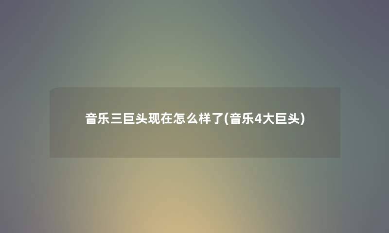 音乐三巨头怎么样了(音乐4大巨头) 音乐三巨头怎么样了(音乐4大巨头)