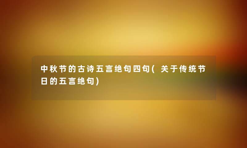 中秋节的古诗五言绝句四句(关于传统节日的五言绝句) 中秋节的古诗五言绝句四句(关于传统节日的五言绝句)