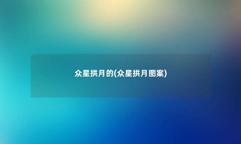 众星拱月的(众星拱月图案) 众星拱月的(众星拱月图案)
