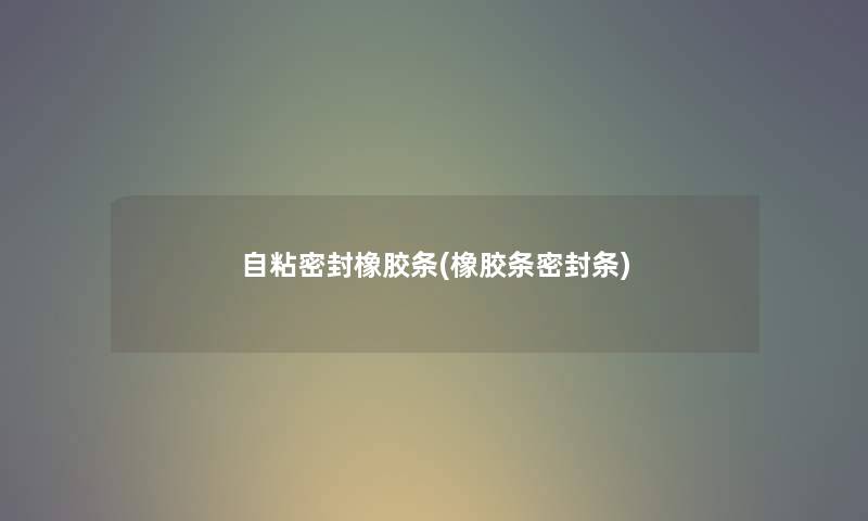 自粘密封橡胶条(橡胶条密封条) 自粘密封橡胶条(橡胶条密封条)