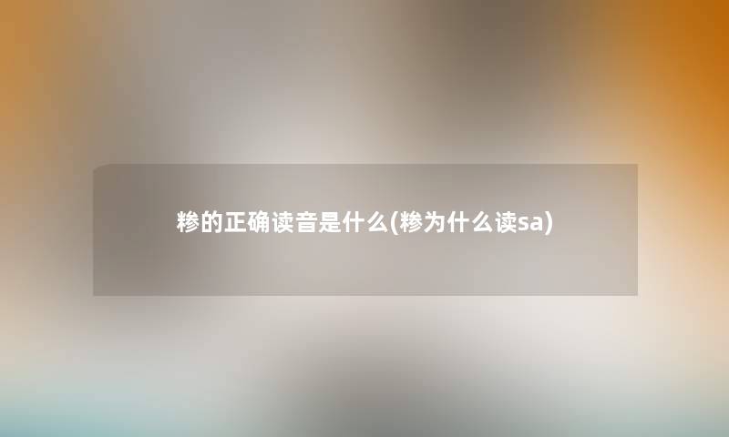 糁的正确读音是什么(糁为什么读sa) 糁的正确读音是什么(糁为什么读sa)