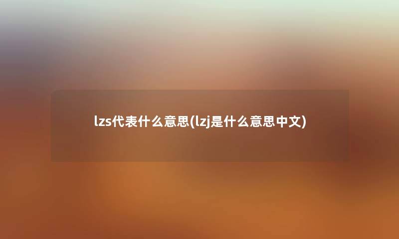 lzs代表什么意思(lzj是什么意思中文)