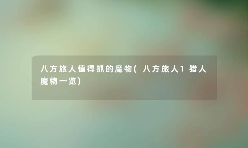 八方旅人抓的魔物(八方旅人1猎人魔物一览) 八方旅人抓的魔物(八方旅人1猎人魔物一览)