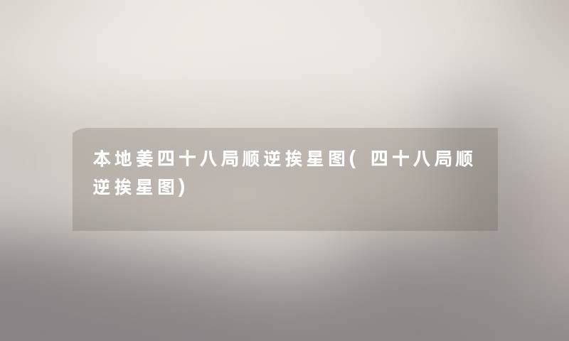 本地姜四十八局顺逆挨星图(四十八局顺逆挨星图) 本地姜四十八局顺逆挨星图(四十八局顺逆挨星图)