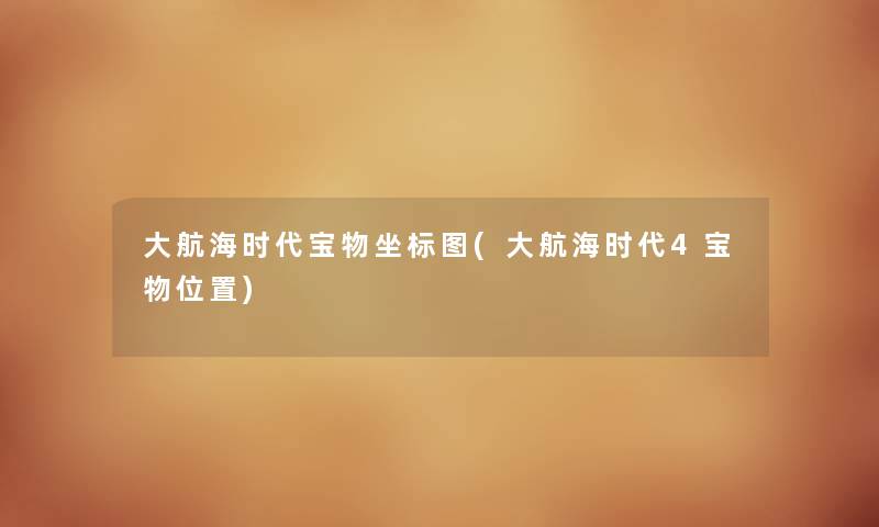 大航海时代宝物坐标图(大航海时代4宝物位置) 大航海时代宝物坐标图(大航海时代4宝物位置)