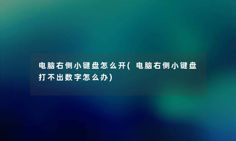 电脑右侧小键盘怎么开(电脑右侧小键盘打不出数字怎么办) 电脑右侧小键盘怎么开(电脑右侧小键盘打不出数字怎么办)