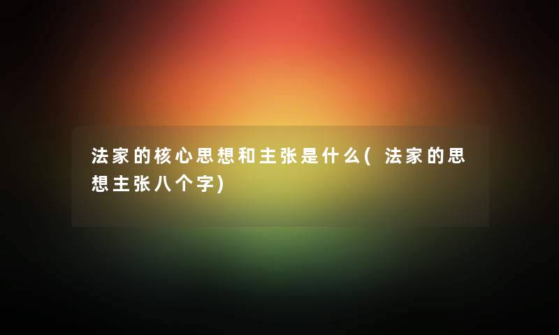 法家的核心思想和主张是什么(法家的思想主张八个字) 法家的核心思想和主张是什么(法家的思想主张八个字)