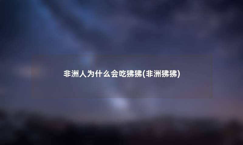 非洲人为什么会吃狒狒(非洲狒狒) 非洲人为什么会吃狒狒(非洲狒狒)