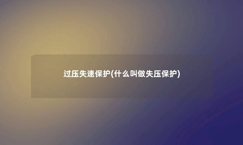过压失速保护(什么叫做失压保护) 过压失速保护(什么叫做失压保护)