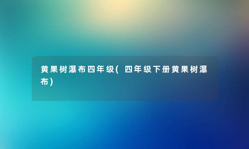 黄果树瀑布四年级(四年级下册黄果树瀑布) 黄果树瀑布四年级(四年级下册黄果树瀑布)