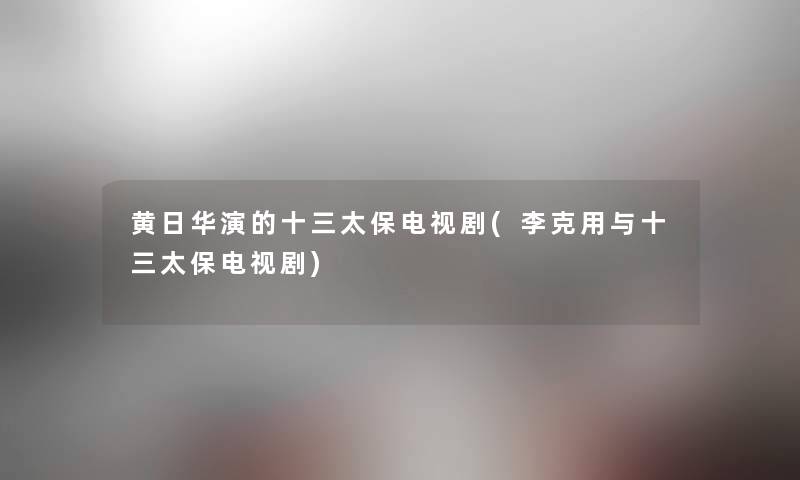 黄日华演的十三太保电视剧(李克用与十三太保电视剧) 黄日华演的十三太保电视剧(李克用与十三太保电视剧)