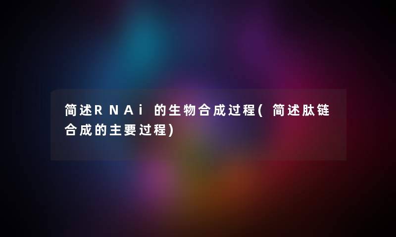 RNAi的生物合成过程(肽链合成的主要过程)