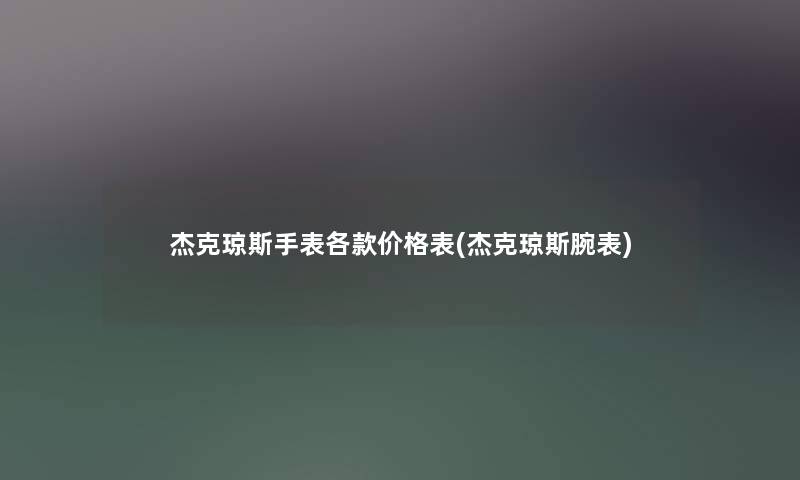 杰克琼斯手表各款价格表(杰克琼斯腕表) 杰克琼斯手表各款价格表(杰克琼斯腕表)
