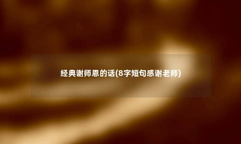 经典谢师恩的话(8字短句感谢老师)