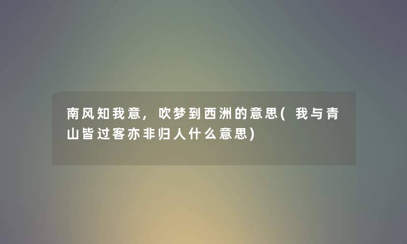 南风知我意,吹梦到西洲的意思(我与青山皆过客亦非归人什么意思)
