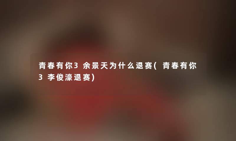 青春有你3余景天为什么退赛(青春有你3李俊濠退赛) 青春有你3余景天为什么退赛(青春有你3李俊濠退赛)