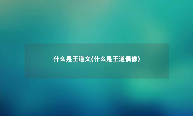 什么是王道文(什么是王道偶像) 什么是王道文(什么是王道偶像)