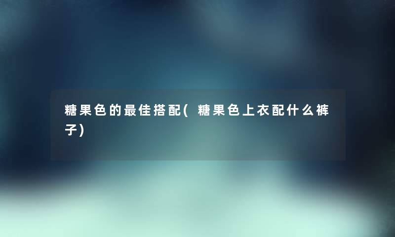 糖果色的理想搭配(糖果色上衣配什么裤子) 糖果色的理想搭配(糖果色上衣配什么裤子)