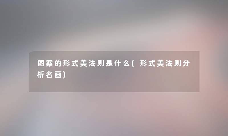 图案的形式美法则是什么(形式美法则要说名画) 图案的形式美法则是什么(形式美法则要说名画)
