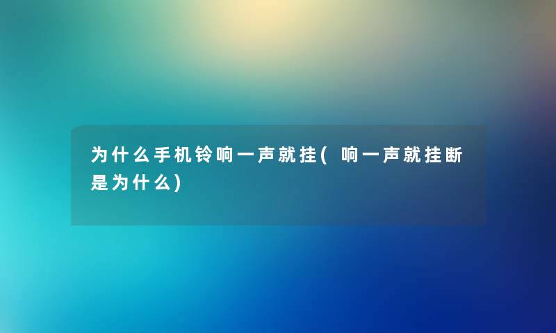 为什么手机铃响一声就挂(响一声就挂断是为什么) 为什么手机铃响一声就挂(响一声就挂断是为什么)