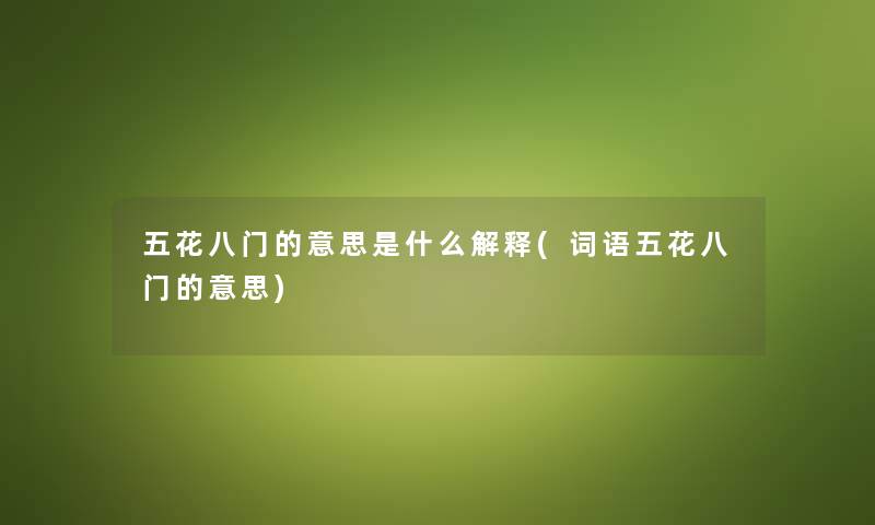五花八门的意思是什么解释(词语五花八门的意思) 五花八门的意思是什么解释(词语五花八门的意思)
