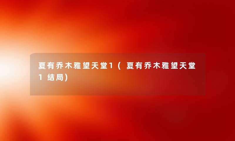夏有乔木雅望天堂1(夏有乔木雅望天堂1结局)