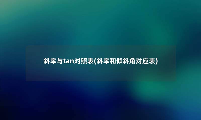 斜率与tan对照表(斜率和倾斜角对应表) 斜率与tan对照表(斜率和倾斜角对应表)