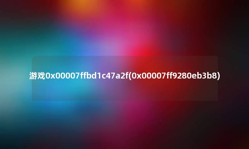 游戏0x00007ffbd1c47a2f(0x00007ff9280eb3b8) 游戏0x00007ffbd1c47a2f(0x00007ff9280eb3b8)
