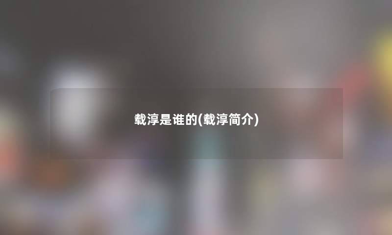 载淳是谁的(载淳简介) 载淳是谁的(载淳简介)