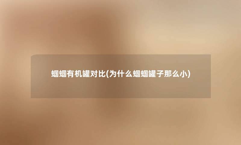 蝈蝈有机罐对比(为什么蝈蝈罐子那么小) 蝈蝈有机罐对比(为什么蝈蝈罐子那么小)