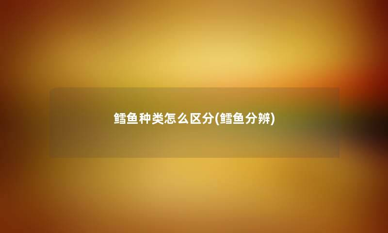 鳕鱼种类怎么区分(鳕鱼分辨) 鳕鱼种类怎么区分(鳕鱼分辨)