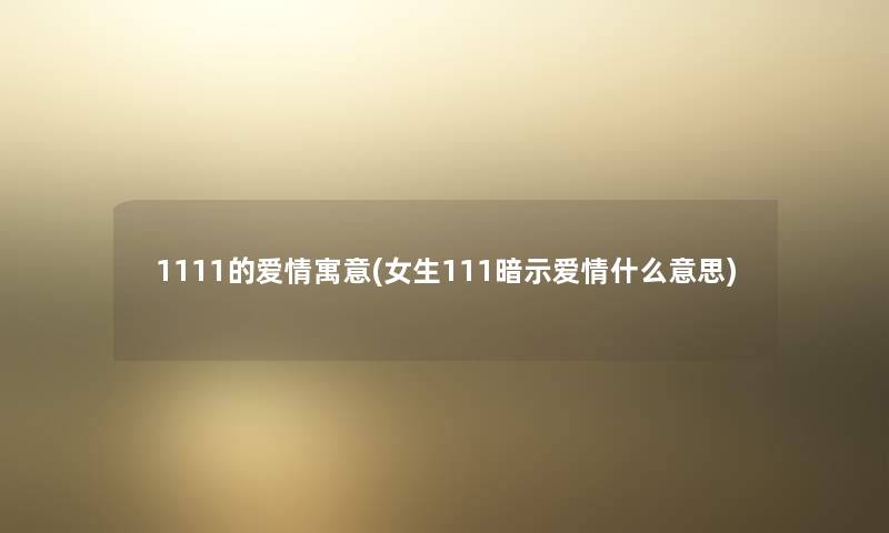 1111的爱情寓意(女生111暗示爱情什么意思) 1111的爱情寓意(女生111暗示爱情什么意思)