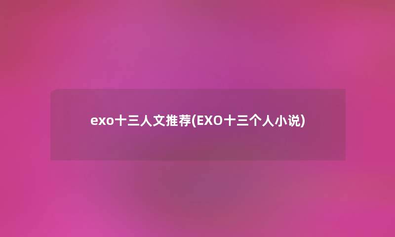 exo十三人文推荐(EXO十三个人小说) exo十三人文推荐(EXO十三个人小说)
