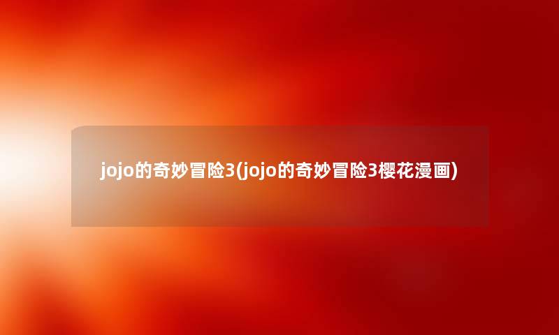 jojo的奇妙冒险3(jojo的奇妙冒险3樱花漫画) jojo的奇妙冒险3(jojo的奇妙冒险3樱花漫画)
