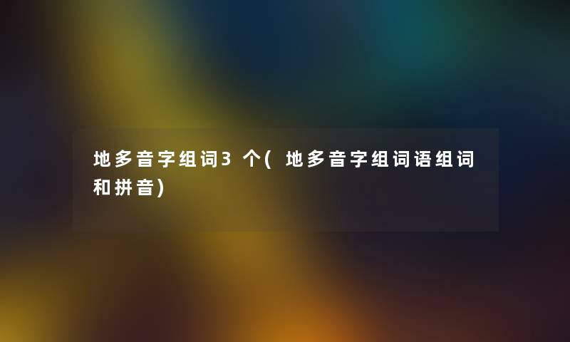 地多音字组词3个(地多音字组词语组词和拼音) 地多音字组词3个(地多音字组词语组词和拼音)