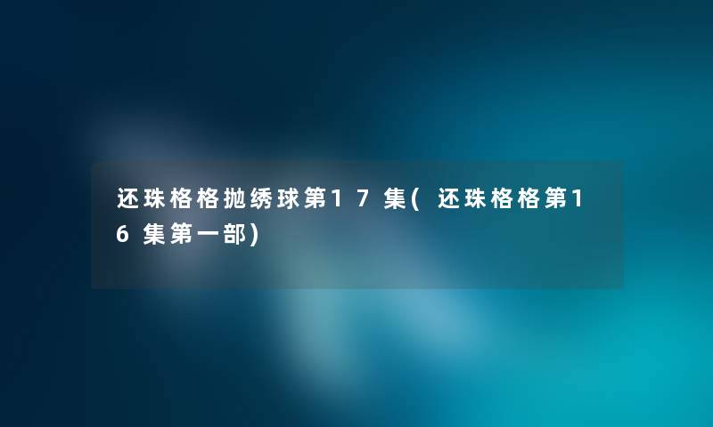 还珠格格抛绣球第17集(还珠格格第16集第一部) 还珠格格抛绣球第17集(还珠格格第16集第一部)